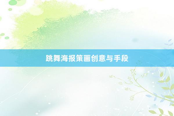 跳舞海报策画创意与手段