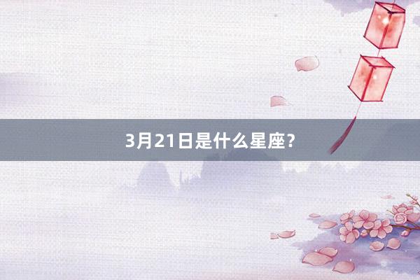 3月21日是什么星座？