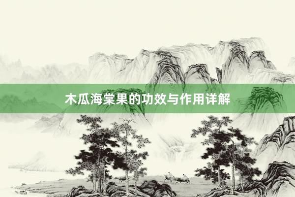 木瓜海棠果的功效与作用详解